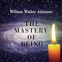 The Mastery of Being Audiolibro Por William Walker Atkinson arte de portada