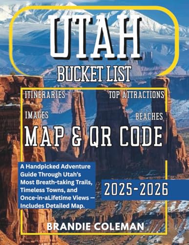 UTAH BUCKET LIST 2025-2026: A Handpicked Adventure Guide Through Utah’s Most Breath-taking Trails, Timeless Towns, and Once-in-a-Lifetime Views — Includes Detailed Map.