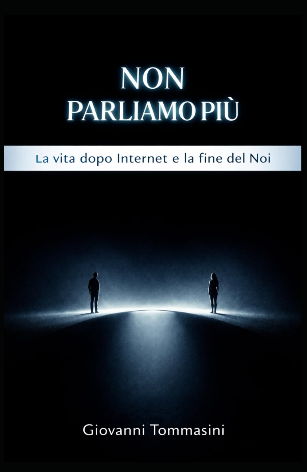 NON PARLIAMO PIÙ: La vita dopo Internet e la fine del Noi (Architettura del Pensiero)