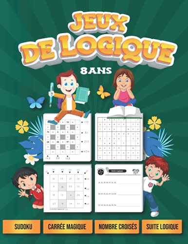 Jeux de logique 8 ans: Sudoku, Carré Magique, Nombres Croisés, Suite Logique, Cahier d'activités pour enfant