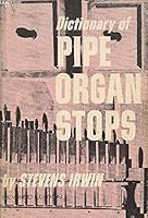Dictionary of pipe organ stops: Detailed description of more than 600 stops, together with definitions of many other terms connected with the organ, ... pipes and the various divisions of the organ B0007HBOSI Book Cover