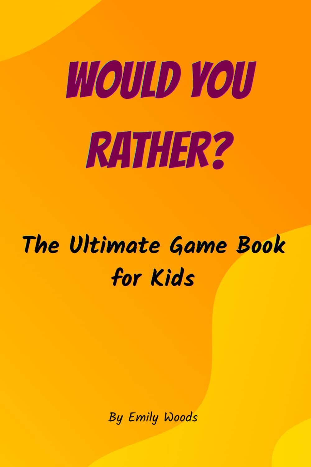 Would You Rather Book for Kids: 300 Hilarious, Silly, and Mind-Bending Questions for Family Game Nights, Road Trips, and Parties