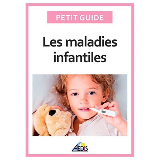 Les maladies infantiles: Découvrez les pathologies les plus communes chez l'enfant (Petit guide)