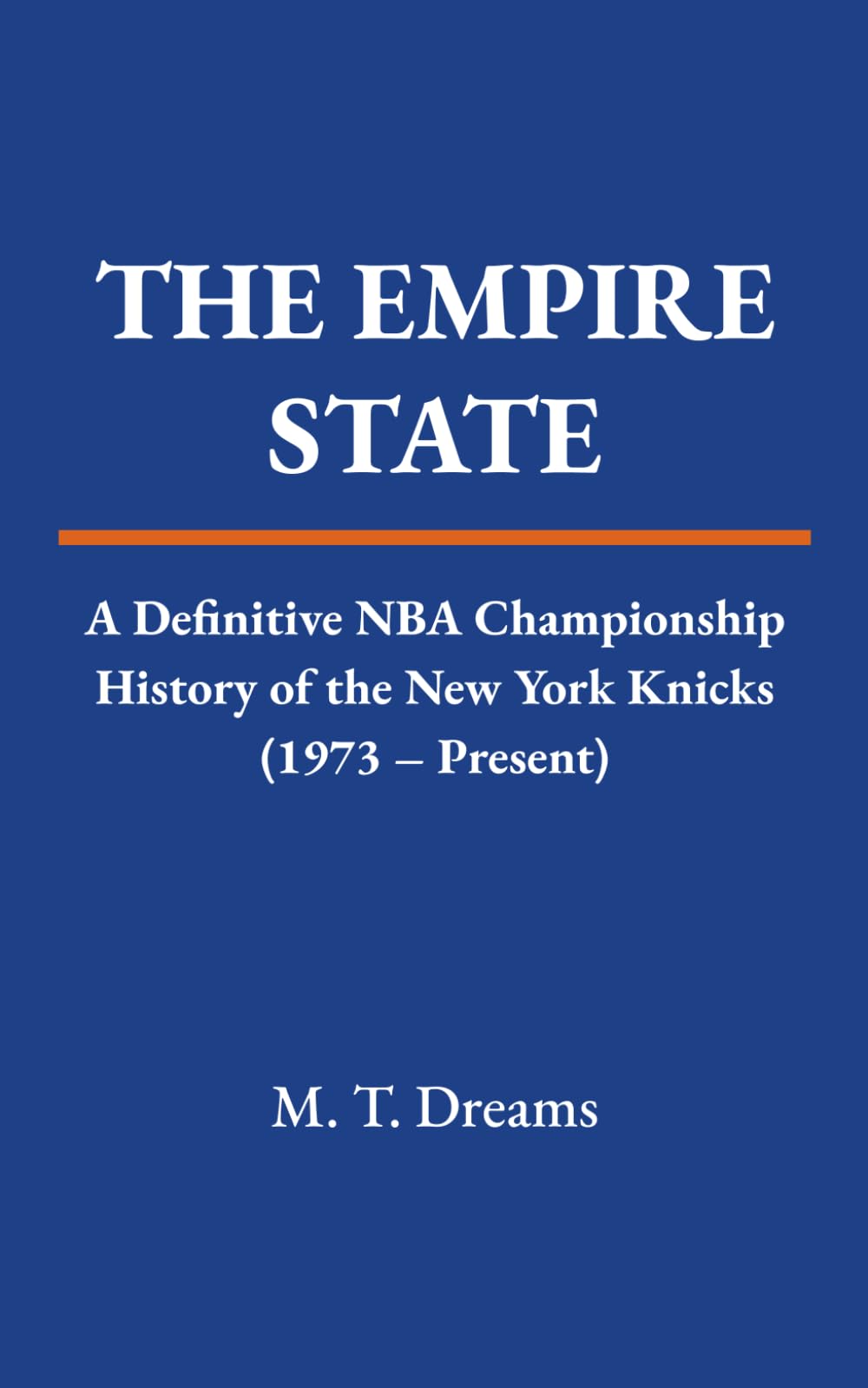 The Empire State: A Definitive NBA Championship History of the New York Knicks (1973 – Present) (The Chronicles of Drought)