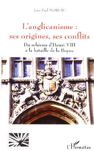 Télécharger L'anglicanisme : ses origines, ses conflits: Du schisme d'Henri VIII à la bataille de la Boyne (Rel Gratuit