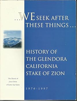 Paperback We Seek After These Things: A History of the Glendora California Stake of Zion 1976-1997 Book