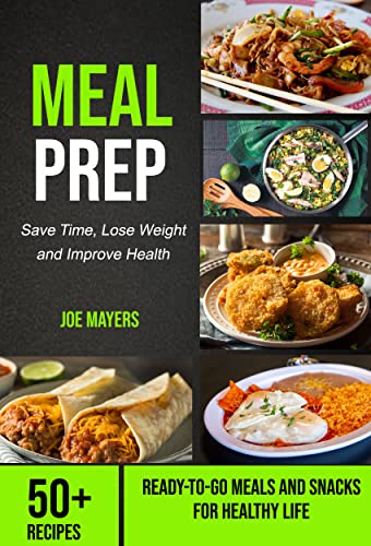 Meal Prep: Save Time, Lose Weight and Improve Health (50+ Recipes Ready-to-Go Meals and Snacks for Healthy life)