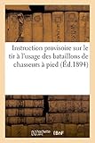  Instruction provisoire sur le tir à l\'usage des bataillons de chasseurs à pied: Publiée par ordre du ministre de la guerre 28 novembre 1847