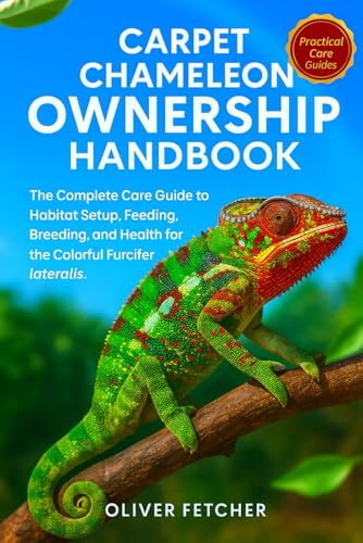 Carpet Chameleon Ownership Handbook: The Complete Care Guide to Habitat Setup, Feeding, Breeding, and Health for the Colorful Furcifer lateralis