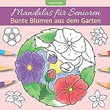 Mandalas für Senioren - Bunte Blumen aus dem Garten: Einfaches Malbuch für innere Ruhe und Entspannung