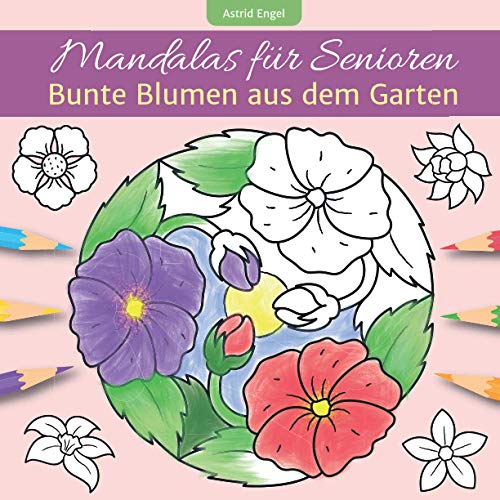 Mandalas für Senioren - Bunte Blumen aus dem Garten: Einfaches Malbuch für innere Ruhe und Entspannung