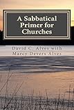 A Sabbatical Primer for Churches: How to Love and Honor the Pastor God Has Given You