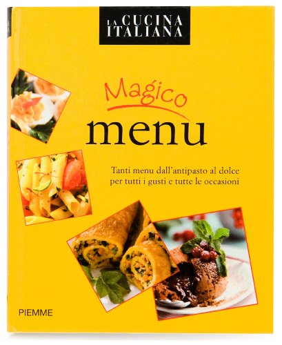 Magico menù. Tanti menu dall'antipasto al dolce per tutti i gusti e tutte le occasioni. Ediz. illustrata