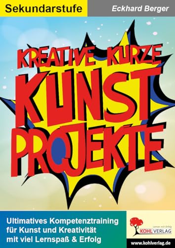 Kurze kreative Kunstprojekte: Ultimatives Kompetenztraining für Kunst und Kreativität mit Lernspaß & Erfolg: Ultimatives Kompetenztraining für Kunst und Kreativität mit Lernspaß und Erfolg