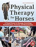 Physical Therapy for Horses: A Visual Course in Massage, Stretching, Rehabilitation, Anatomy, and Biomechanics (English Edition)