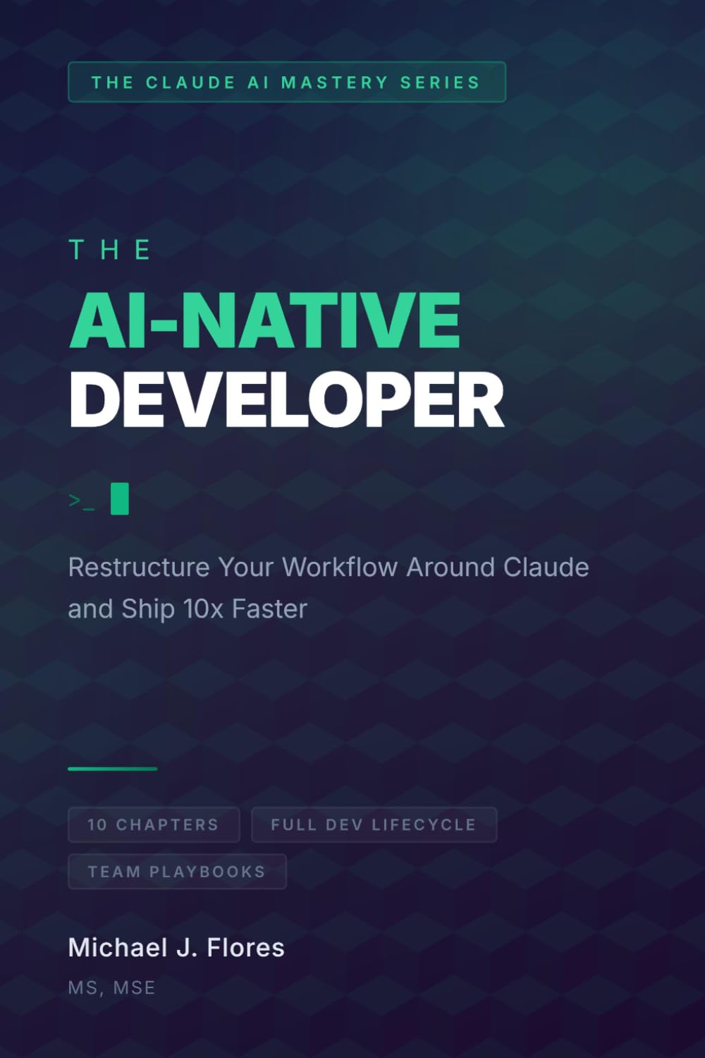 The AI-Native Developer: Restructure Your Workflow Around Claude and Ship 10x Faster (The Claude AI Mastery Series)