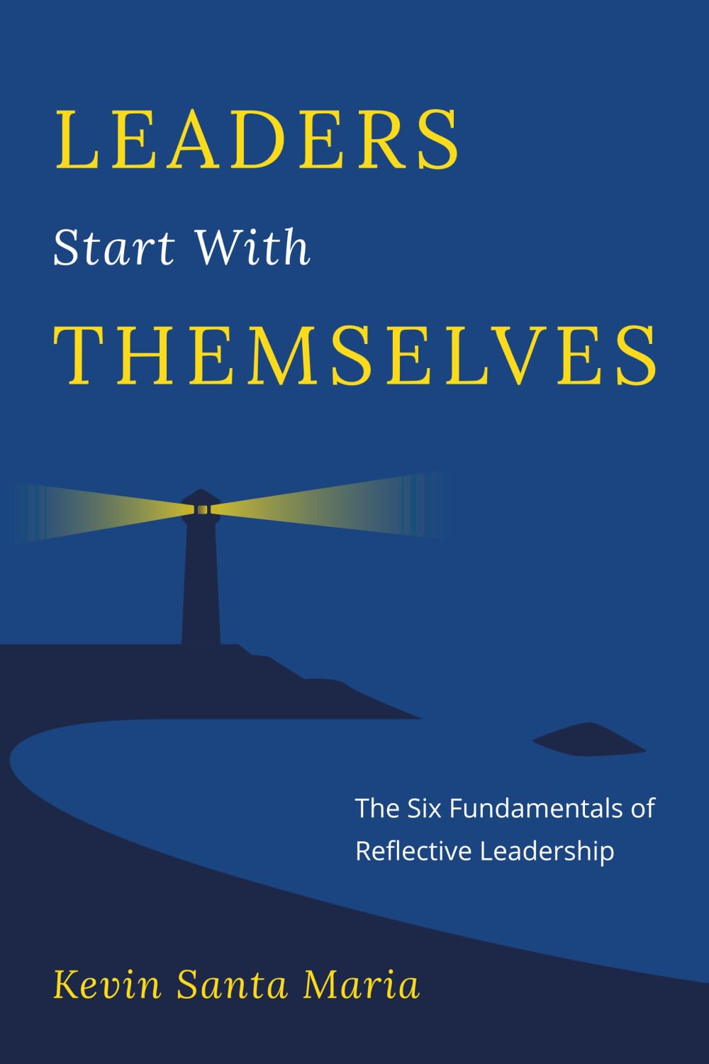Leaders Start With Themselves: The Six Fundamentals of Reflective Leadership