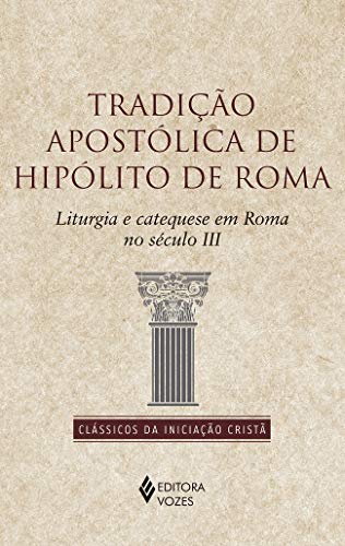 Tradição apostólica de Hipólito de Roma: Liturgia e catequese em Roma no século II