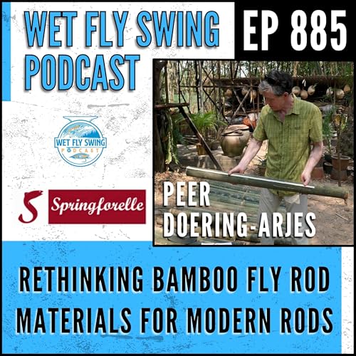 885 | Rethinking Bamboo Fly Rod Materials for Modern Rods with Peer Doering-Arjes