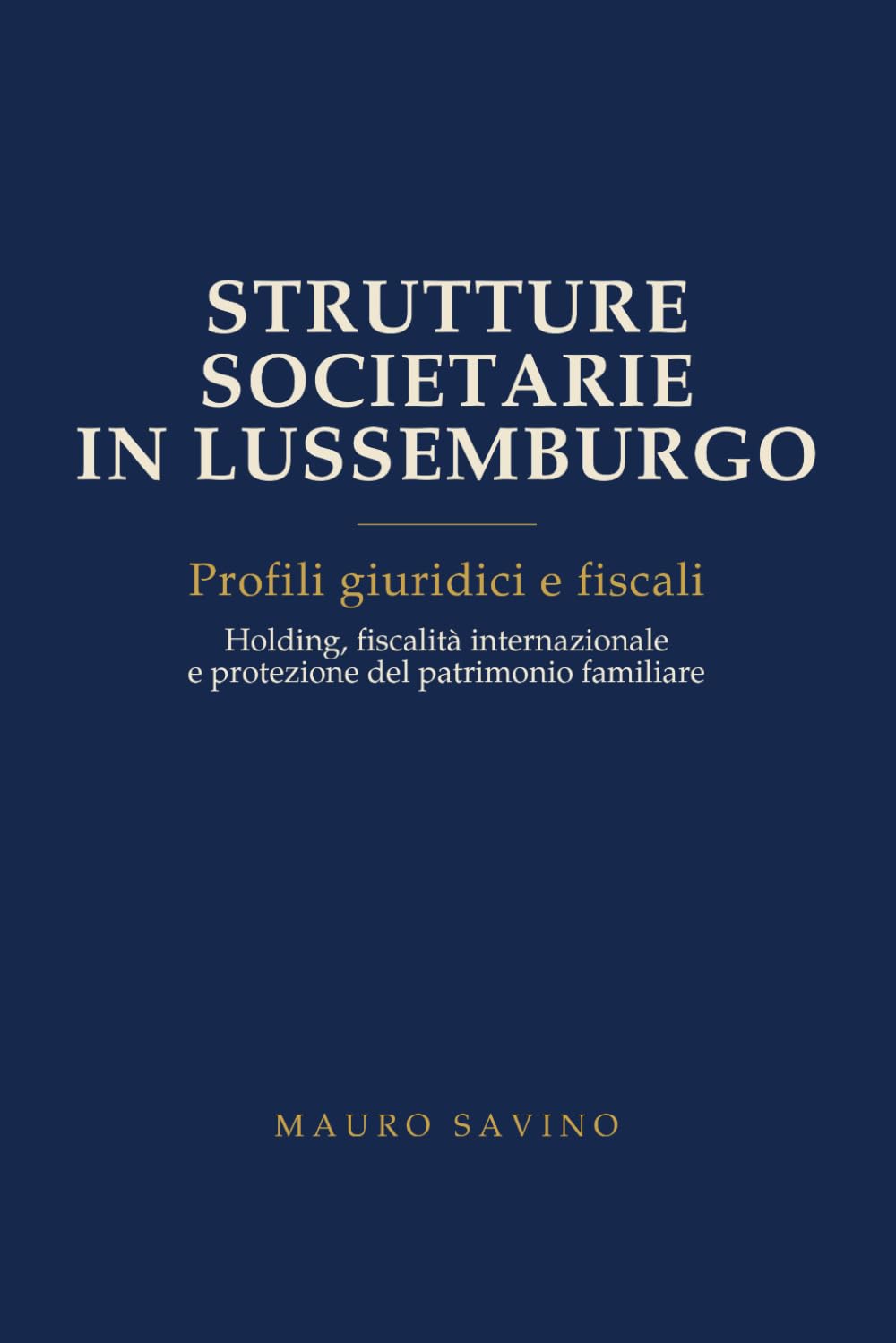 Strutture Societarie in Lussemburgo: Profili giuridici e fiscali. Holding, fiscalità internazionale e protezione del patrimonio familiare