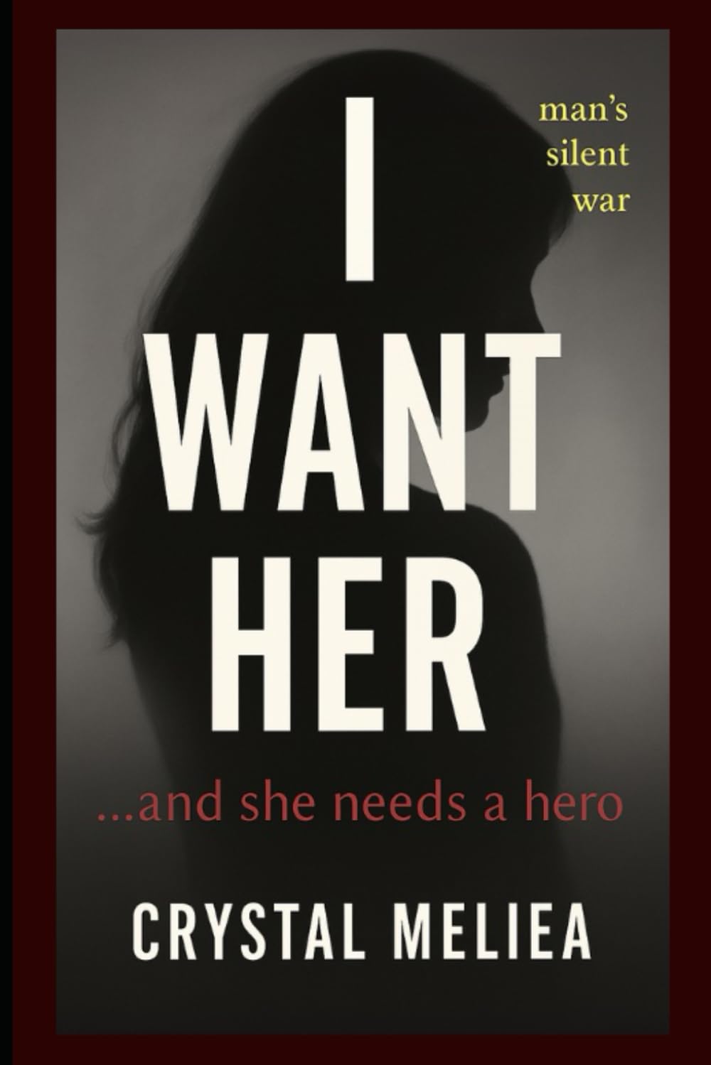 I WANT HER: A Man's Silent War