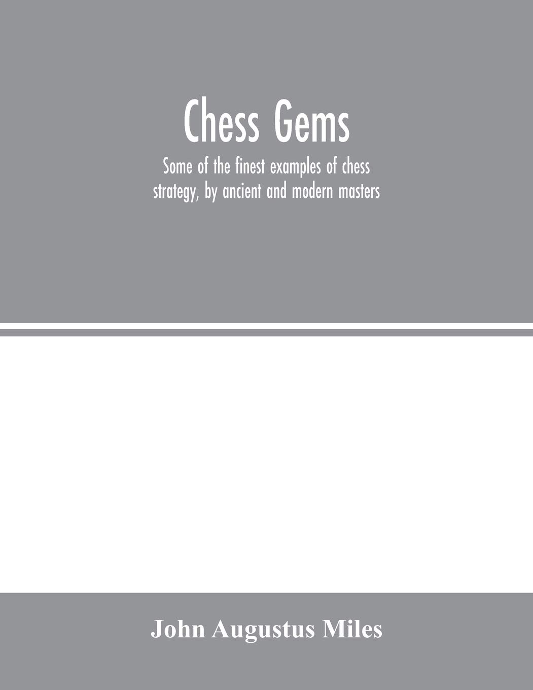 Chess gems: Some of the finest examples of chess strategy, by ancient and modern masters