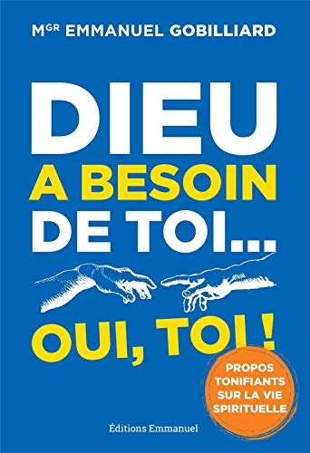 Dieu a besoin de toi... oui, toi ! : Propos tonifiants sur la vie spirituelle