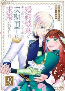 婚約破棄で幸せを諦めた私ですが、女嫌いの次期国王に求婚されました【単話版】（３７） (GANMA!)