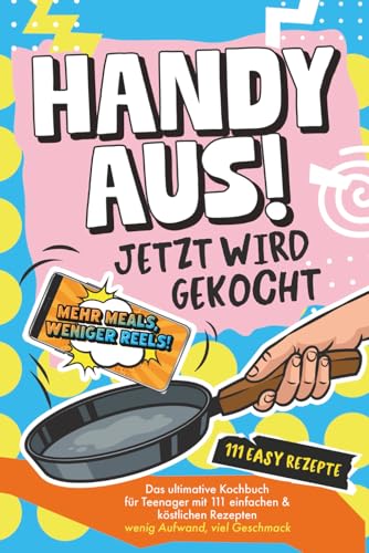 Handy aus! Jetzt wird gekocht – Das ultimative Kochbuch für Teenager mit 111 einfachen & köstlichen Rezepten. Wenig Aufwand, viel Geschmack (Handy aus! Rätselraten statt Bildschirmstarren)