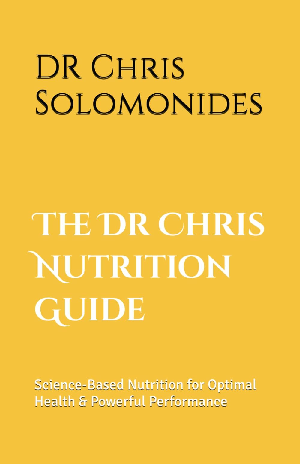 The Dr Chris Nutrition Guide: Science-Based Nutrition for Optimal Health & Powerful Performance