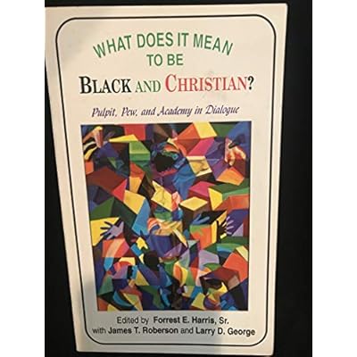 What Does It Mean to Be Black and Christian?: Pulpit, Pew, and Academy in Dialogue: 1