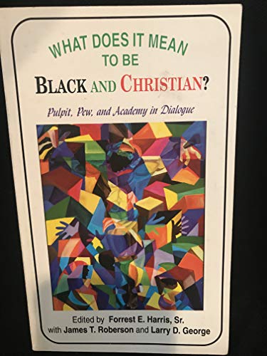What Does It Mean to Be Black and Christian?: Pulpit, Pew, and Academy in Dialogue