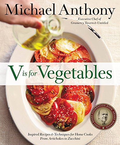 V Is for Vegetables: Inspired Recipes & Techniques for Home Cooks - from