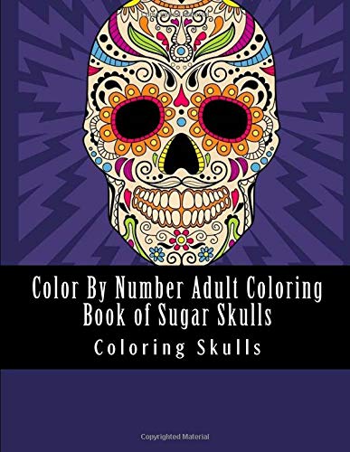 Color By Number Adult Coloring Book of Sugar Skulls: Large Print Day of ...
