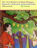 The two brothers & magic mangoes (Illustrated): Based on a folk story from South India 1511811161 Book Cover