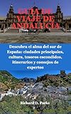 GUÍA DE VIAJE DE ANDALUCÍA: Descubra el alma del sur de España: ciudades principales, cultura, tesoros escondidos, itinerarios y consejos de expertos (Spanish Edition)