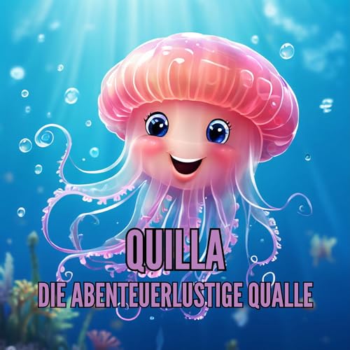 Quilla, die abenteuerlustige Qualle – für Kinder ab 3 Jahre (Kinderbücher 50)