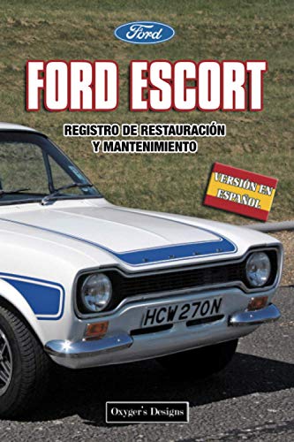 FORD ESCORT: REGISTRO DE RESTAURACIÓN Y MANTENIMIENTO (Ediciones en español) (Spanish Edition) FORD ESCORT: REGISTRO DE RESTAURACIÓN Y MANTENIMIENTO (Ediciones en español) (Spanish Edition)