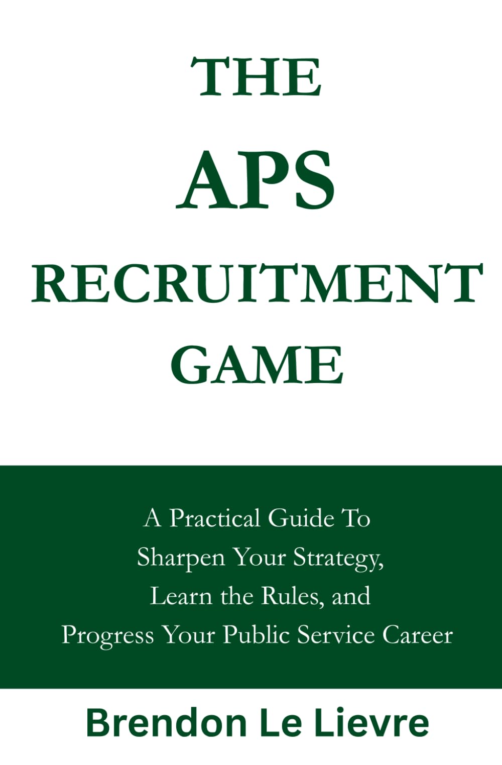 The APS Recruitment Game: A Practical Guide to Sharpen Your Strategy, Learn the Rules, and Progress Your Public Service Career