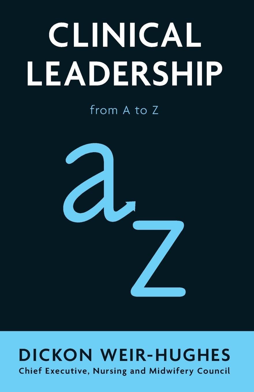 Clinical Leadership: from A to Z,Dickon Weir-Hughes