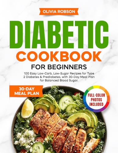 Diabetic Cookbook for Beginners: 100 Easy Low-Carb, Low-Sugar Recipes for Type 2 Diabetes & Prediabetes, with 30-Day Meal Plan for Balanced Blood ... and Delicious Recipes for Beginners!)