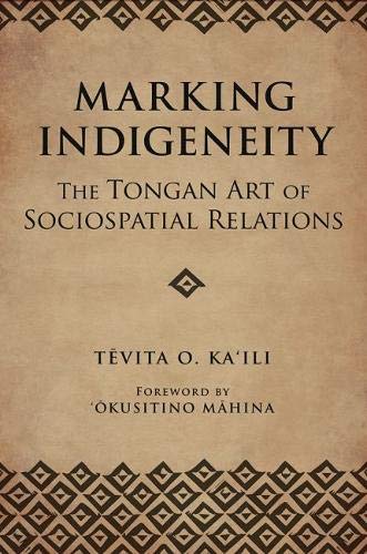 Marking Indigeneity: The Tongan Art of Sociospatial Relations (First Peoples: New Directions in Indigenous Studies)
