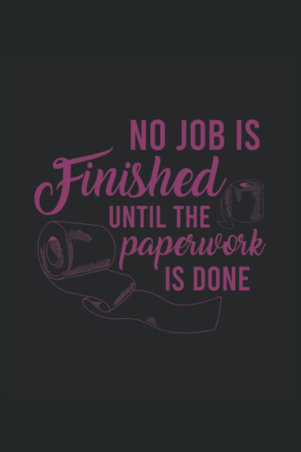 No job is finished until the paperwork is done: Funny toilet paper composite notebook for fans of and rude puns