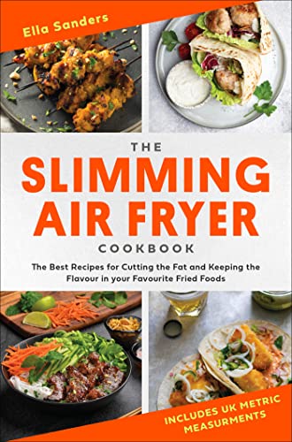 The Slimming Air Fryer Cookbook: The Best Recipes for Cutting the Fat and Keeping the Flavour in your Favourite Fried Foods The Slimming Air Fryer Cookbook: The Best Recipes for Cutting the Fat and Keeping the Flavour in your Favourite Fried Foods