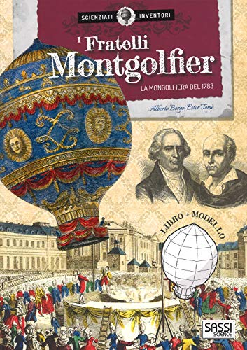 I Fratelli Montgolfier. La Mongolfiera Del 1783. Scienziati E Inventori. Ediz. A Colori. Con Gadget