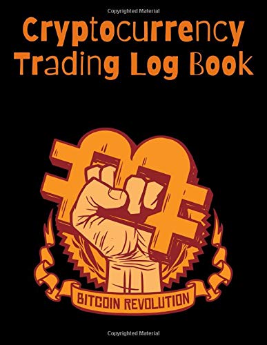 CRYPTOCURRENCY TRAIDING LOG BOOK: Log Book For Cryptocurrency Market Traders and Investors - A Crypto Trading Log For Bitcoin, Ethereum, Litecoin Traders (And more) For Beginners Or Advanced