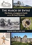 The March of Ewyas: The Story of Longtown Castle and the de Lacy Dynasty