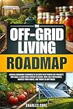 The Off-Grid Living Roadmap: Achieve Emergency Readiness in 30 Days with Proven DIY Projects and Build a Long-Term System to Reach 100% Self-Sufficiency, Protect Your Family, and Thrive in Any Crisis