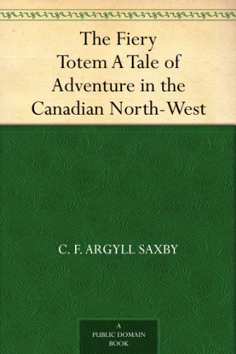 The Fiery Totem A Tale of Adventure in the Canadian North-West