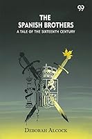 The Spanish Brothers A Tale Of The Sixteenth Century 9371819553 Book Cover